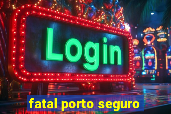 fatal porto seguro